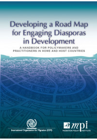 Developing a road map for engaging diasporas in development : a handbook for policymarkers and practitioners in home and host countries