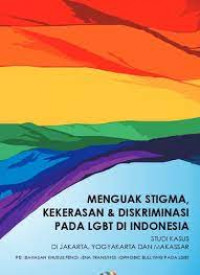 Image of Menguak stigma, kekerasan & diskriminasi pada LBGT di indonesia studi kasus di jakarta, yogyakarta dan makassar