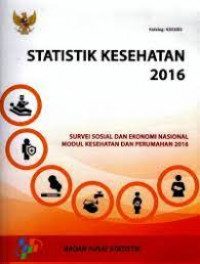 Statistik Kesehatan 2016: Survei Sosial dan Ekonomi Nasional Modul Kesehatan dan Perumahan 2016