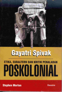 Gayatri Spivak : Etika, Subaltern dan Kritik Penalaran 
Poskolonial