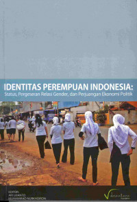 Identitas Perempuan Indonesia 
Status, Pergeseran Relasi gender dan Perjuangan Ekonomi Politik