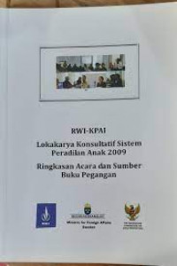 RWI-KPAI: Lokakarya Konsultatif Sistem Peradilan Anak 2009: Ringkasan Acara dan Sumber Buku Pegangan