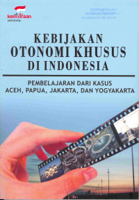 Kebijakan Otonomi Khusus di Indonesia
Pembelajaran dari kasus Aceh, Papua, Jakarta dan Yogyakarta