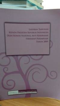 Laporan Tahunan Kepada Presiden Republik Indonesia oleh Komisi Nasional Anti Kekerasan Terhadap Perempuan Tahun 2009