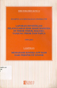 Image of Kumpulan ringkasan eksekutif laporan investigasi pelanggaran hak asasi manusia di Timor Timur, Maluku, Tanjung Priok dan Papua 1999-2001