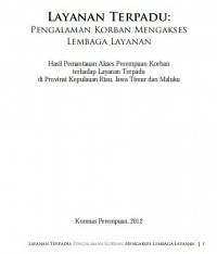 Image of Layanan Terpadu : Pengalaman Korban Mengakses Lembaga Layanan. Hasil Pemantauan Akses Perempuan Korban Terhadap Layanan Terpadu di Propinsi Kepulauan Riau, Jawa Timur dan Maluku