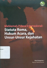 Mahkamah pidana internasional: statuta Roma, hukum acara, dan unsur-unsur kejahatan
