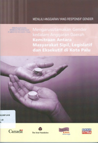 Mengarusutamakan gender kedalam anggaran daerah : kemitraan antara masyarakat sipil, legislatif dan eksekutif di Kota Palu ( Menuju Anggaran yang responsif gender)
