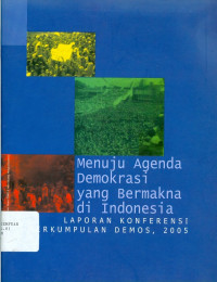 Menuju Agenda Demokrasi yang Bermakna di Indonesia: Laporan Konferensi Perkumpulan Demos, 2005