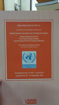 Seri Dokumen Kunci 11: Laporan dan Proses Advokasi: Komnas Anti Kekerasan Terhadap Perempuan: Dalam Mekanisme HAM PBB bagi pemajuan HAM Perempuan Indonesia :Sesi Tinjauan Periodik Universal