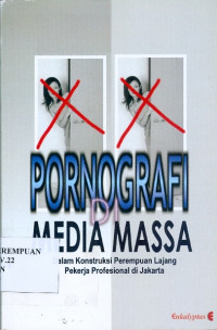 Pornografi di media massa: dalam konstruksi perempuan lajang profesional di Jakarta