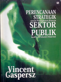Image of Perencanaan strategik untuk peningkatan kinerja sektor publik : suatu petunjuk praktek