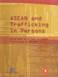Asean and trafficking in persons: Using Data as Tool to Combat Trafficking in Persons
