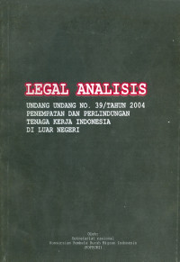 Image of Legal Analisis : Undang-Undang No. 39/ Tahun 2004 Penempatan dan Perlindungan Tenaga Kerja Indonesia di Luar Negeri
