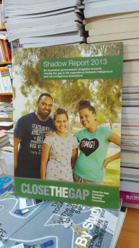 Shadow Report 2013, On Australian Government's Progress Towards Closing The Gap In Life Expectancy Between Indegenous And Non-Indegenous Australians