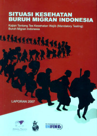 Situasi Kesehatan Buruh Migran Indonesia: Kajian Tentang Tes Kesehatan Wajib (Mandatory Testing) Buruh Migran Indonesia