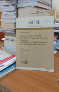 Research Report: Implementation Of The 2007 Certification Program for Practicing Teachers: A Case Study Of Jambi, West Java, adn West Kalimantan Provinces