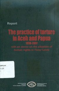The Practice of Torture in Aceh and Papua 1998-2007 : With an Annex on the Situation of Human Rights in Timor Leste