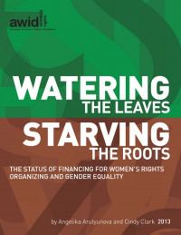 Watering the Leaves Starving the Roots: The Status of Financing for Women's Rights Organizing and Gender Equality